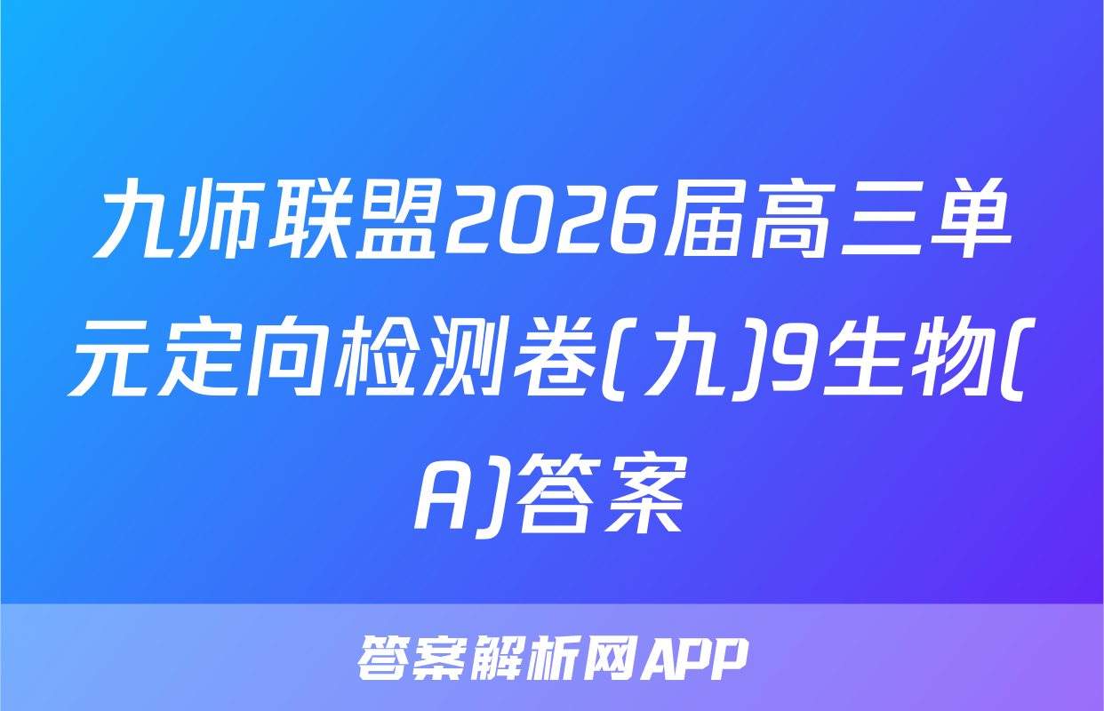 九师联盟2026届高三单元定向检测卷(九)9生物(A)答案