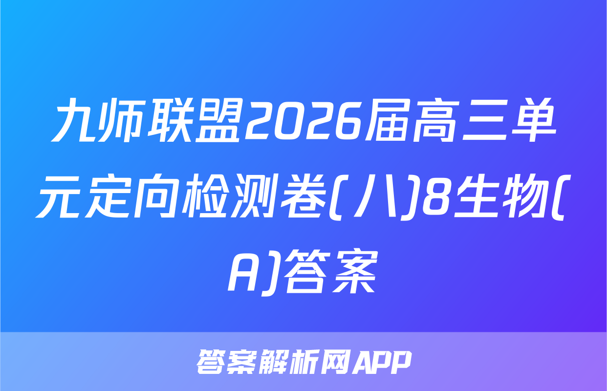 九师联盟2026届高三单元定向检测卷(八)8生物(A)答案