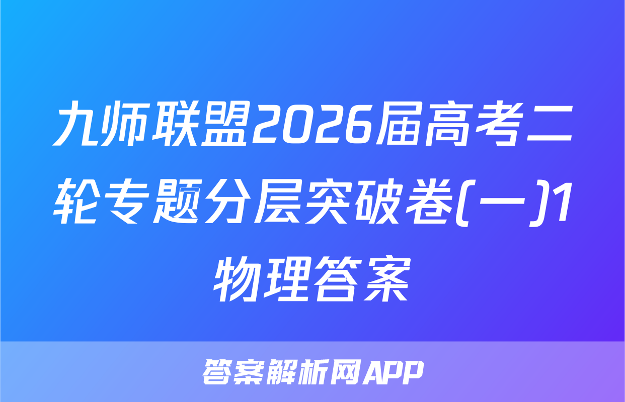 九师联盟2026届高考二轮专题分层突破卷(一)1物理答案