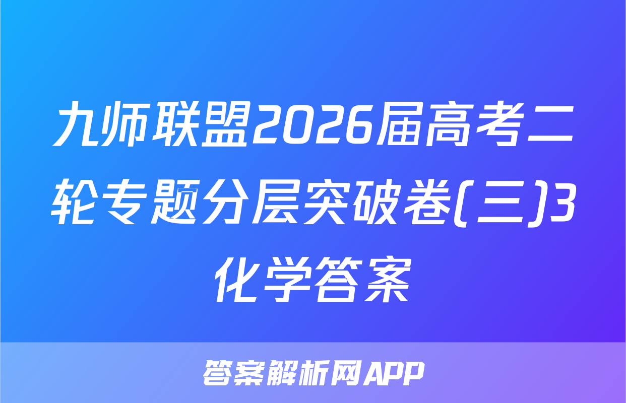 九师联盟2026届高考二轮专题分层突破卷(三)3化学答案