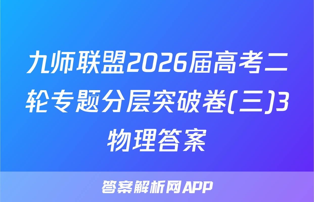 九师联盟2026届高考二轮专题分层突破卷(三)3物理答案