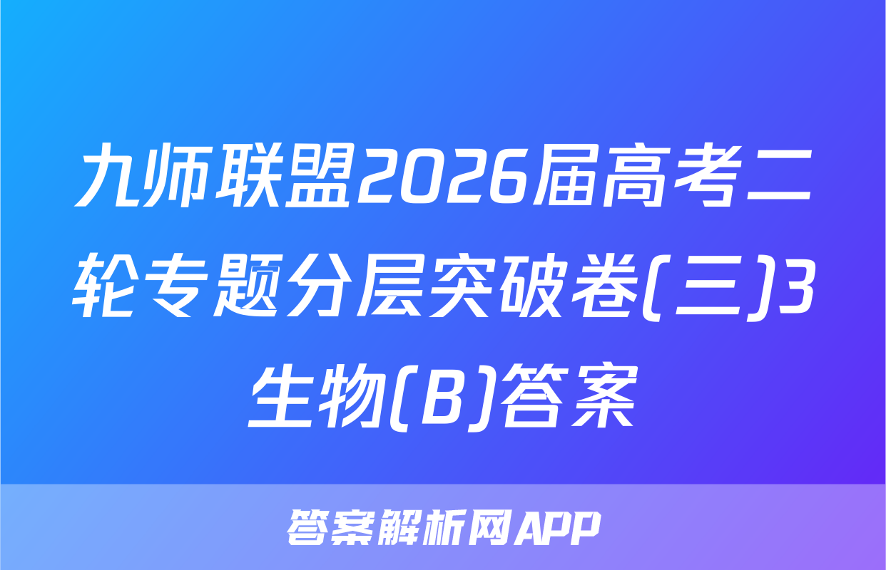 九师联盟2026届高考二轮专题分层突破卷(三)3生物(B)答案