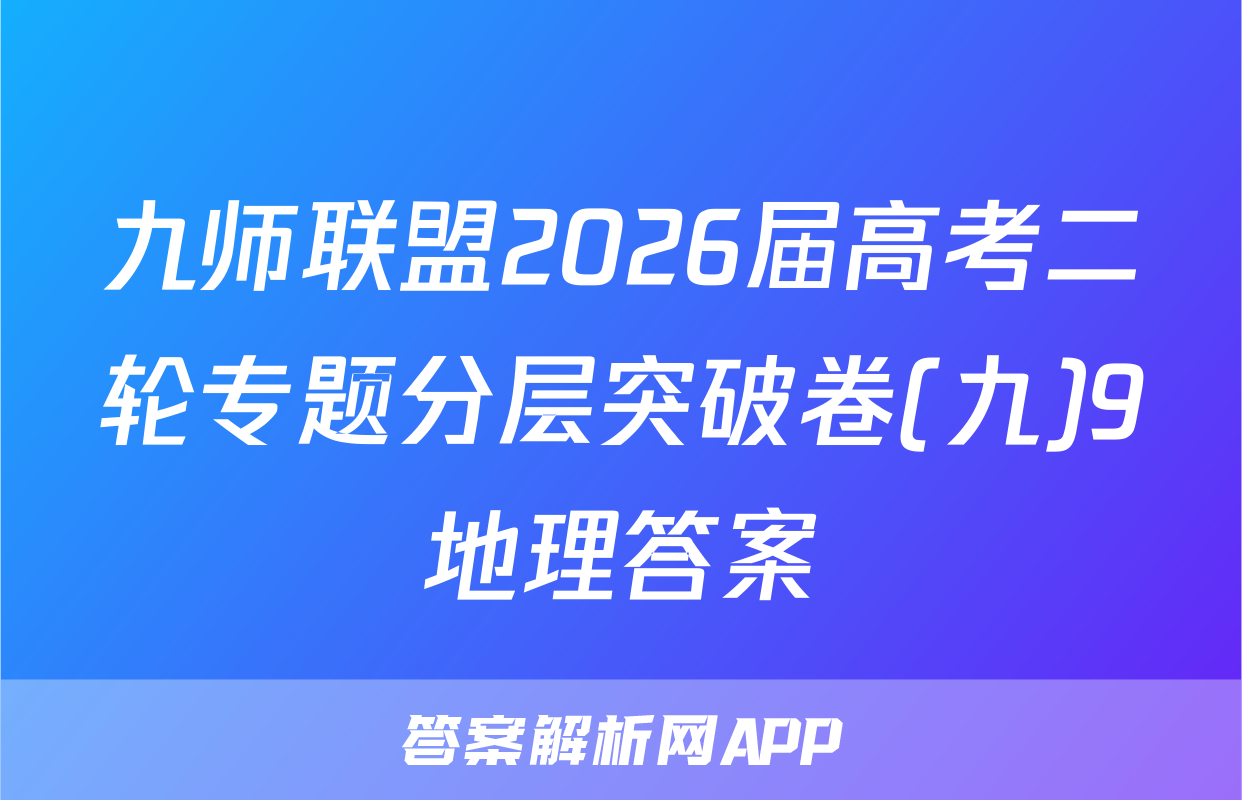 九师联盟2026届高考二轮专题分层突破卷(九)9地理答案