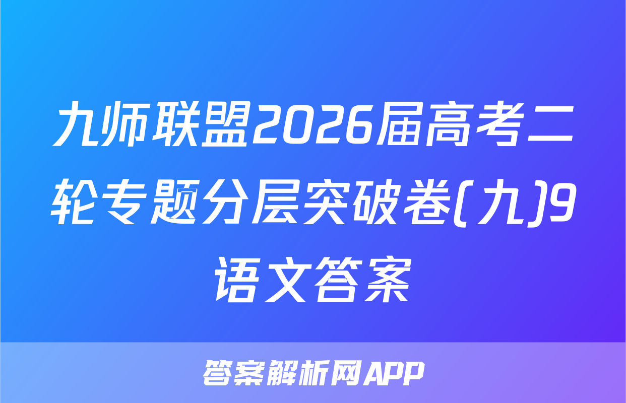 九师联盟2026届高考二轮专题分层突破卷(九)9语文答案