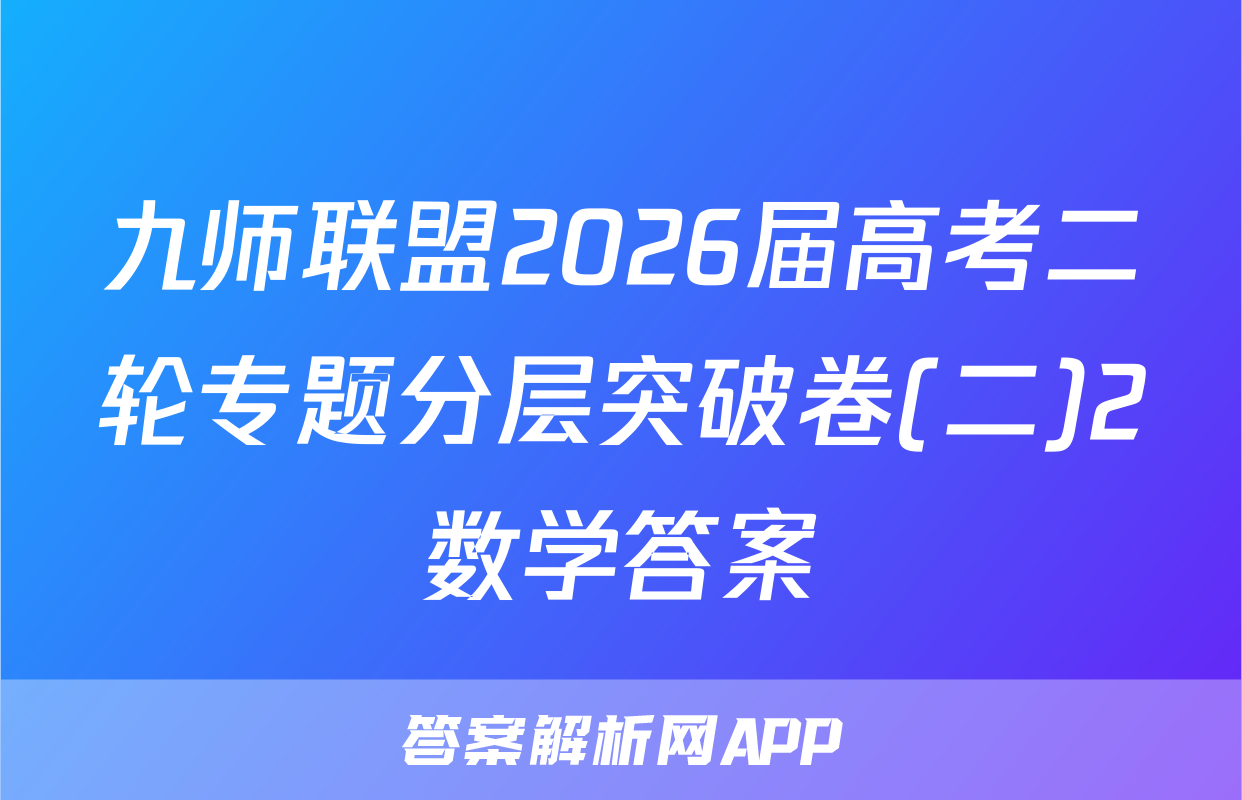 九师联盟2026届高考二轮专题分层突破卷(二)2数学答案