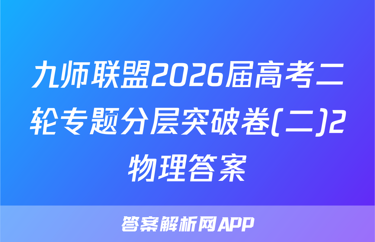 九师联盟2026届高考二轮专题分层突破卷(二)2物理答案