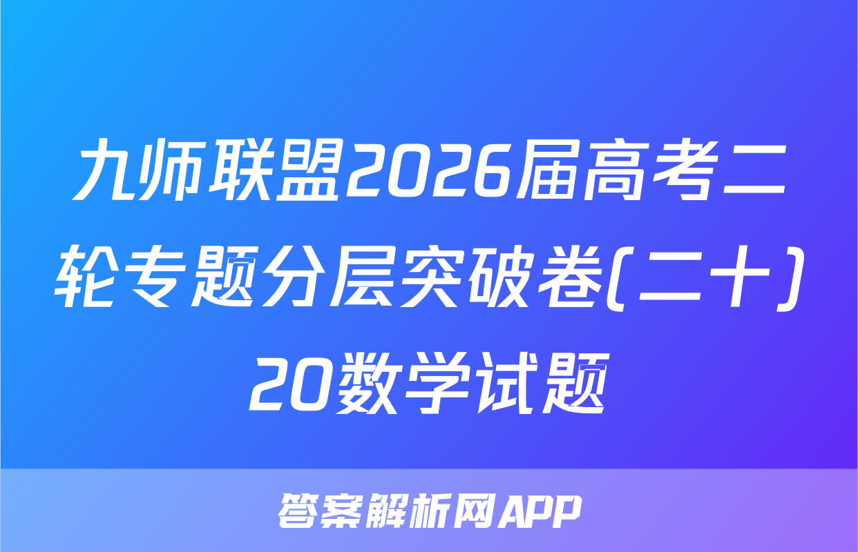 九师联盟2026届高考二轮专题分层突破卷(二十)20数学试题