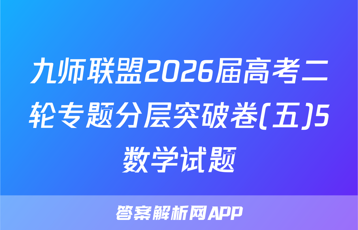 九师联盟2026届高考二轮专题分层突破卷(五)5数学试题