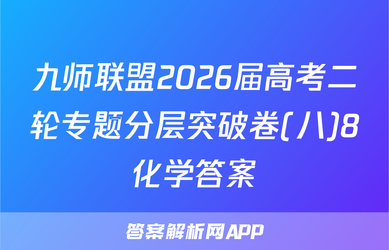 九师联盟2026届高考二轮专题分层突破卷(八)8化学答案
