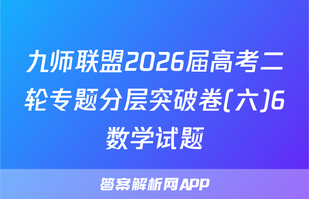 九师联盟2026届高考二轮专题分层突破卷(六)6数学试题