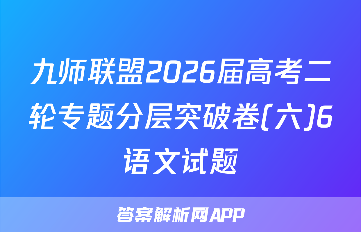 九师联盟2026届高考二轮专题分层突破卷(六)6语文试题