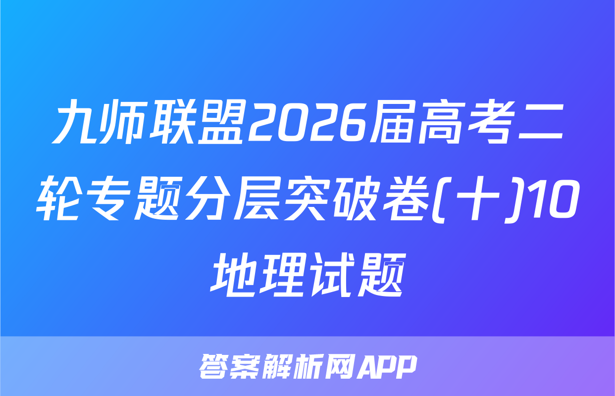 九师联盟2026届高考二轮专题分层突破卷(十)10地理试题