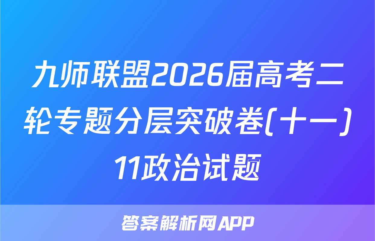 九师联盟2026届高考二轮专题分层突破卷(十一)11政治试题