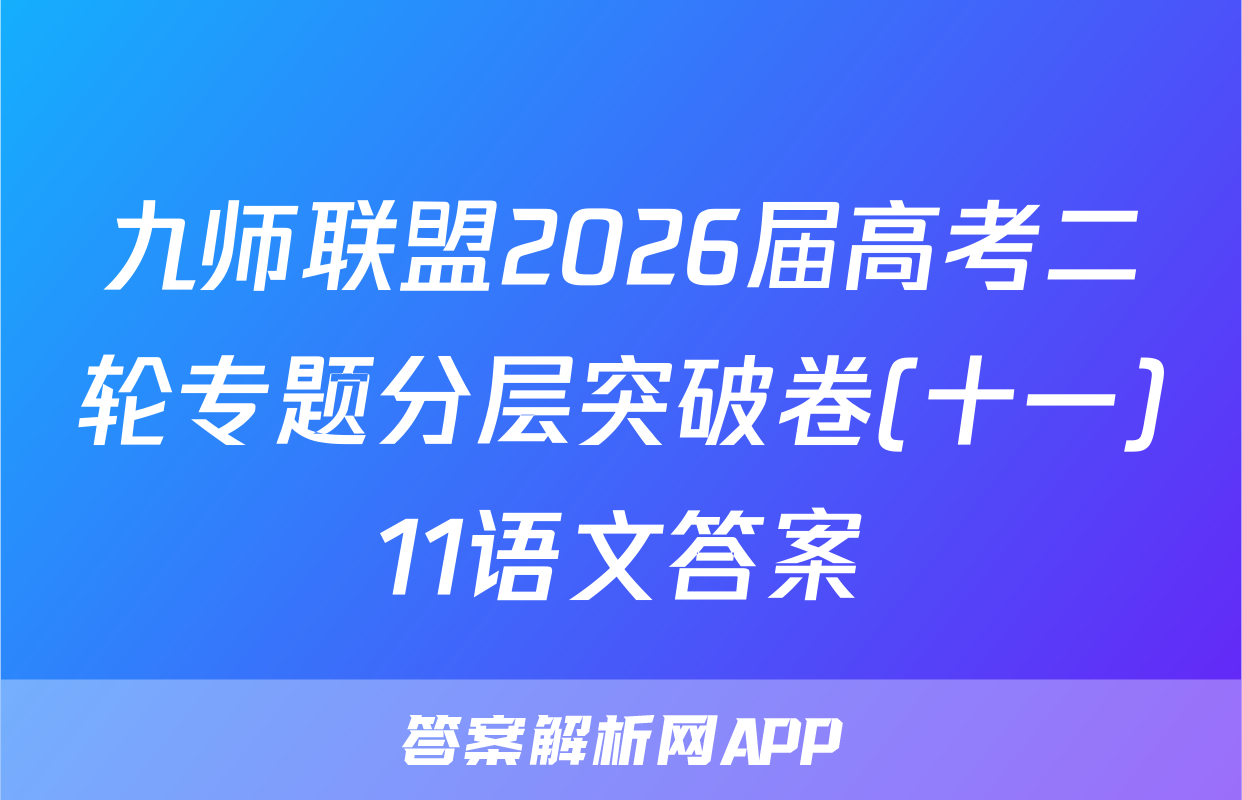 九师联盟2026届高考二轮专题分层突破卷(十一)11语文答案