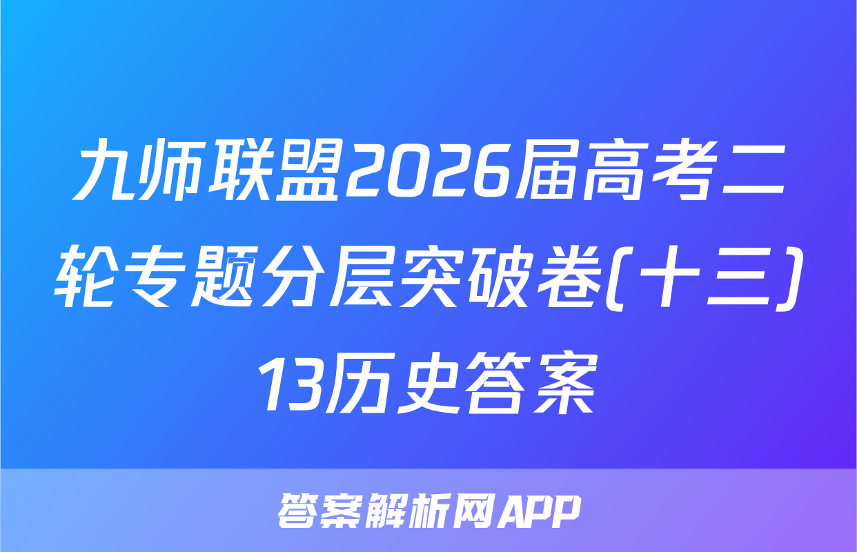 九师联盟2026届高考二轮专题分层突破卷(十三)13历史答案