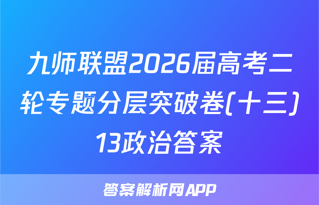 九师联盟2026届高考二轮专题分层突破卷(十三)13政治答案