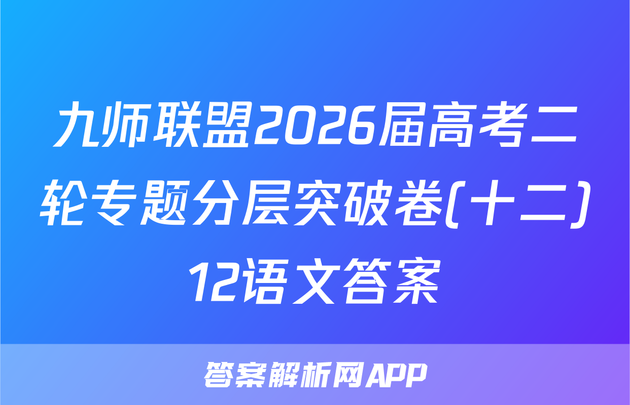 九师联盟2026届高考二轮专题分层突破卷(十二)12语文答案