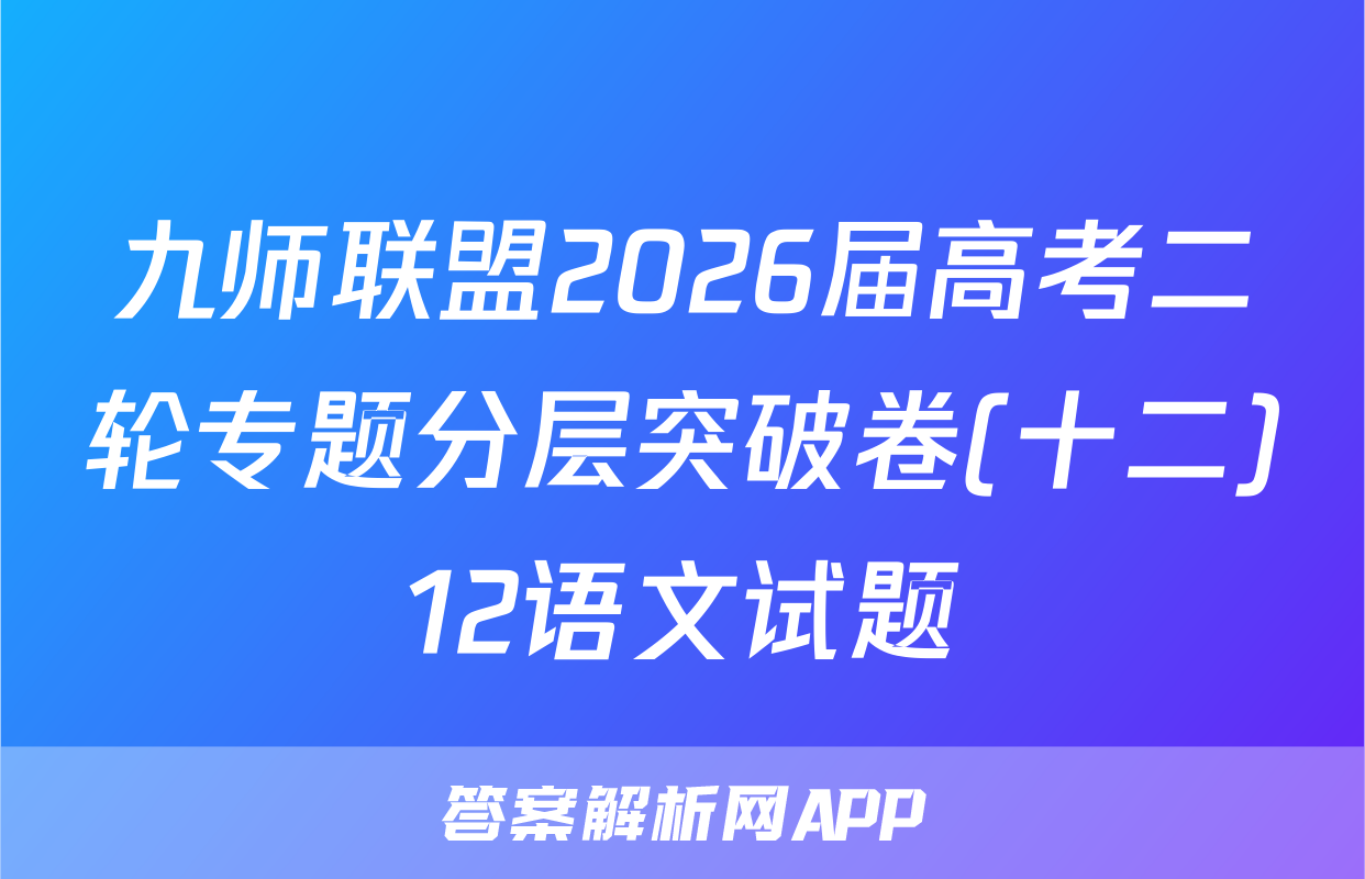 九师联盟2026届高考二轮专题分层突破卷(十二)12语文试题