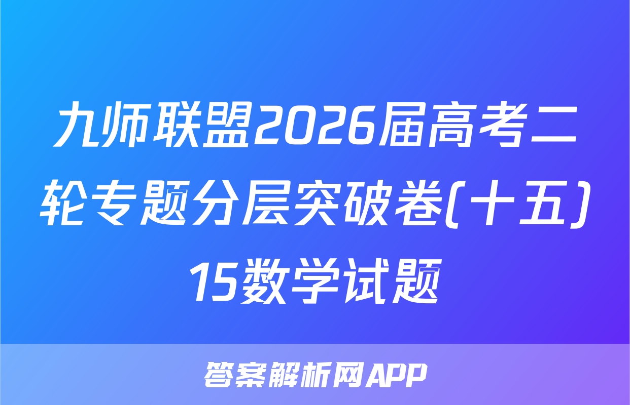 九师联盟2026届高考二轮专题分层突破卷(十五)15数学试题