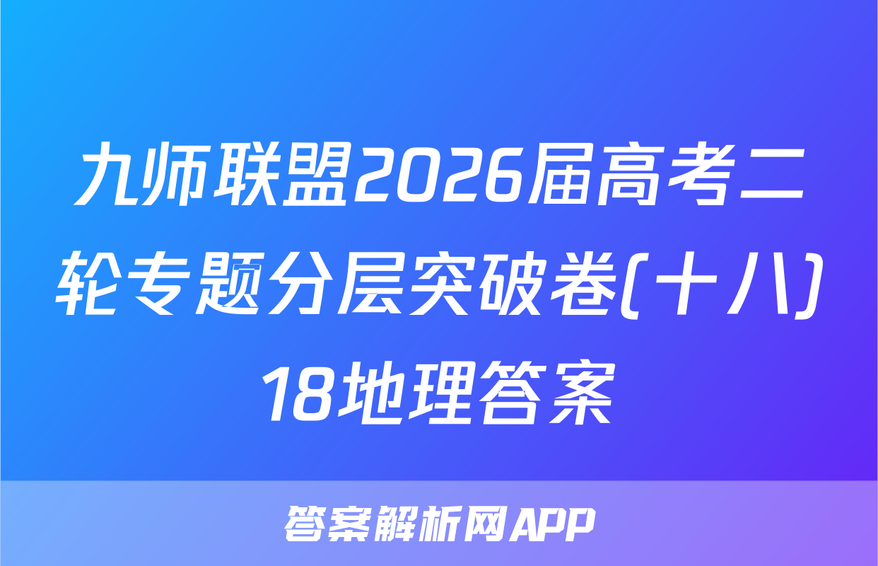 九师联盟2026届高考二轮专题分层突破卷(十八)18地理答案