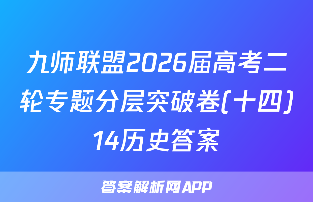 九师联盟2026届高考二轮专题分层突破卷(十四)14历史答案
