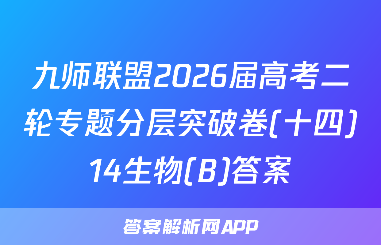 九师联盟2026届高考二轮专题分层突破卷(十四)14生物(B)答案
