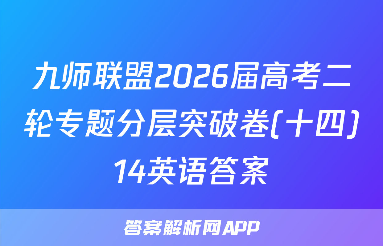 九师联盟2026届高考二轮专题分层突破卷(十四)14英语答案