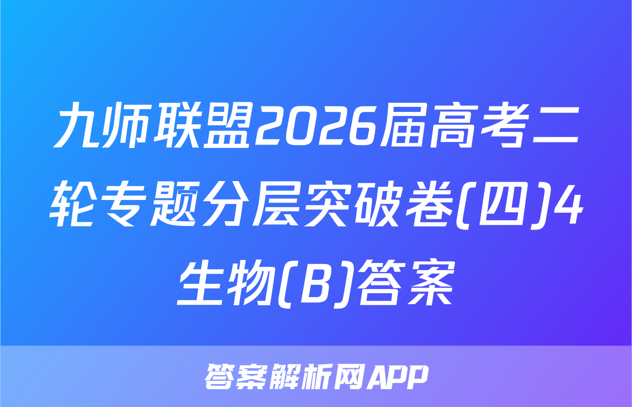 九师联盟2026届高考二轮专题分层突破卷(四)4生物(B)答案