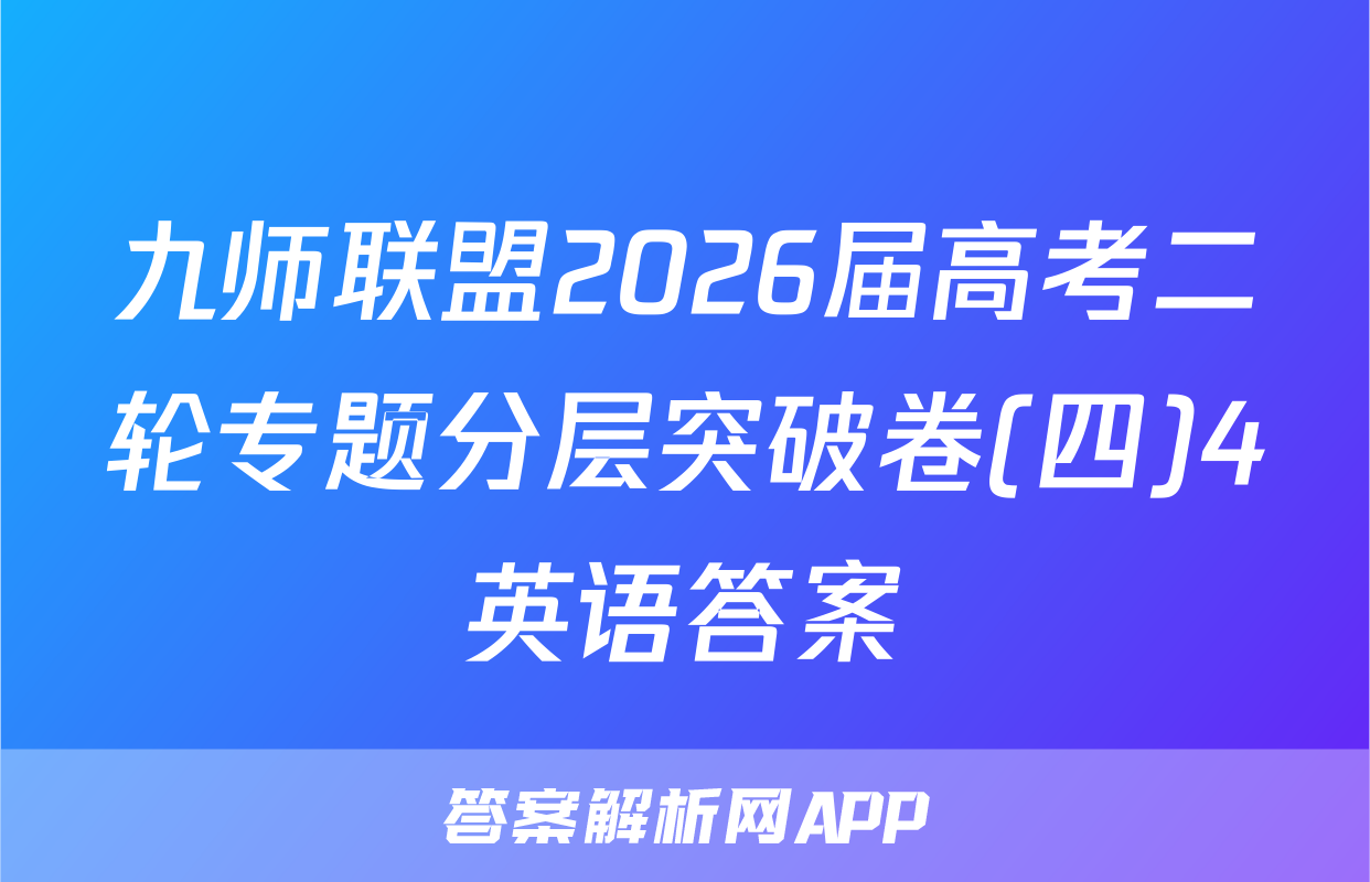 九师联盟2026届高考二轮专题分层突破卷(四)4英语答案