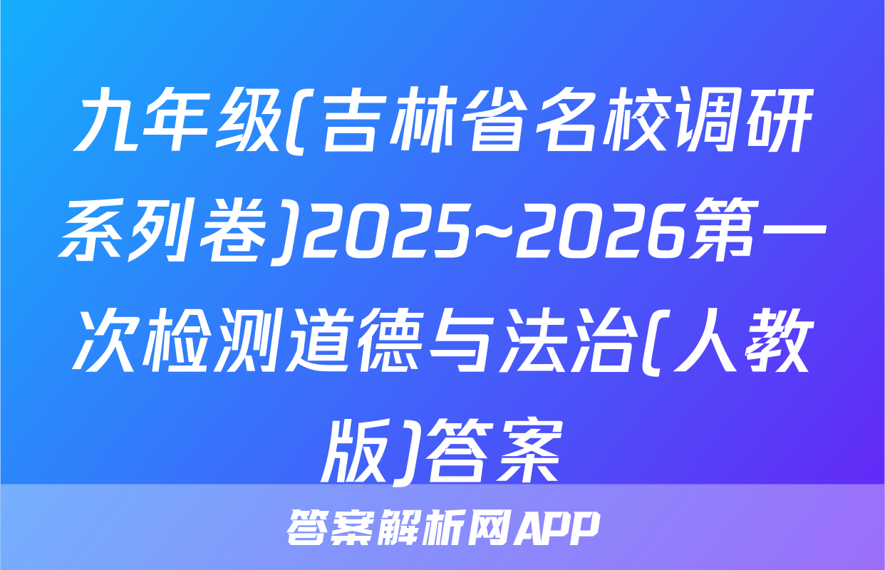 九年级(吉林省名校调研系列卷)2025~2026第一次检测道德与法治(人教版)答案