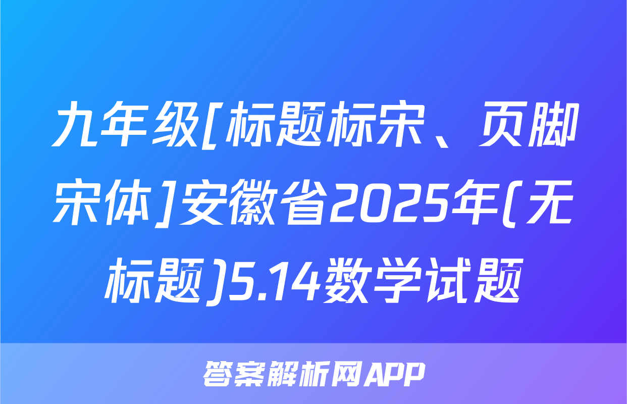 九年级[标题标宋、页脚宋体]安徽省2025年(无标题)5.14数学试题