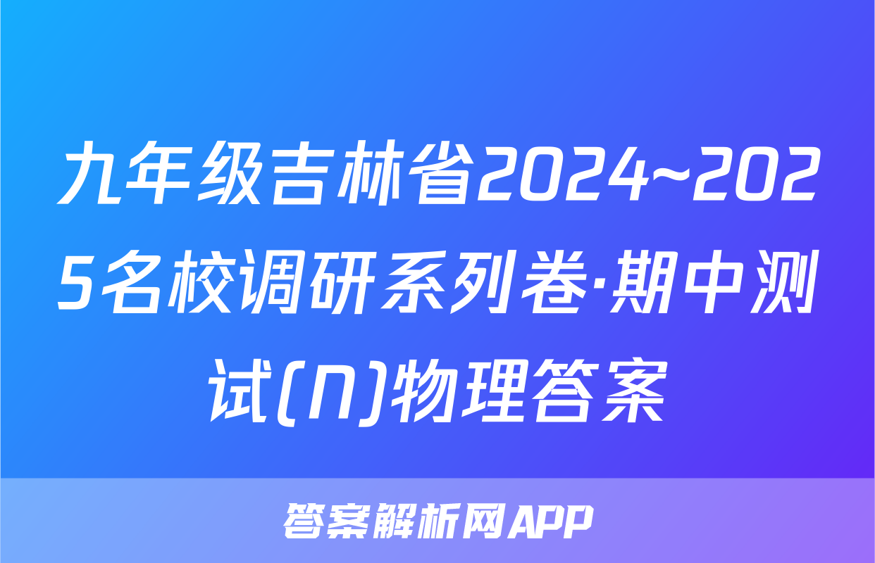 九年级吉林省2024~2025名校调研系列卷·期中测试(N)物理答案
