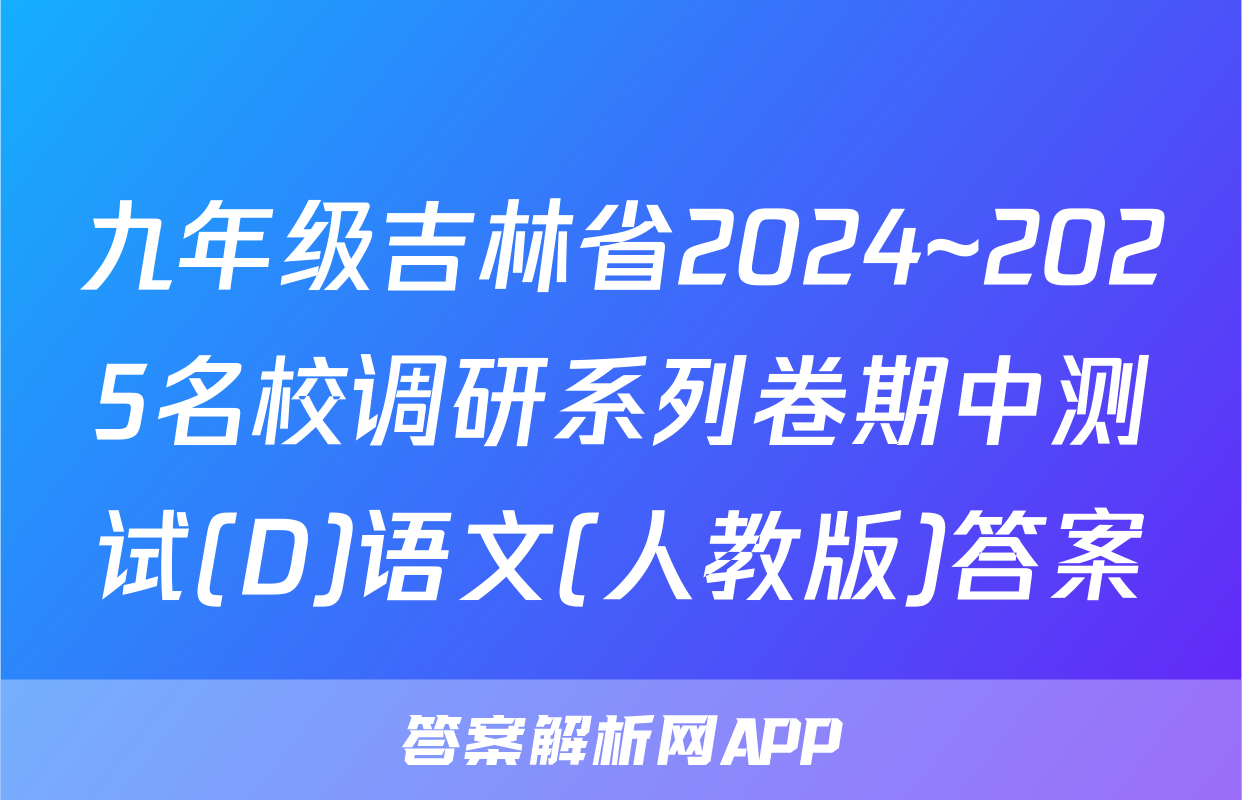九年级吉林省2024~2025名校调研系列卷期中测试(D)语文(人教版)答案