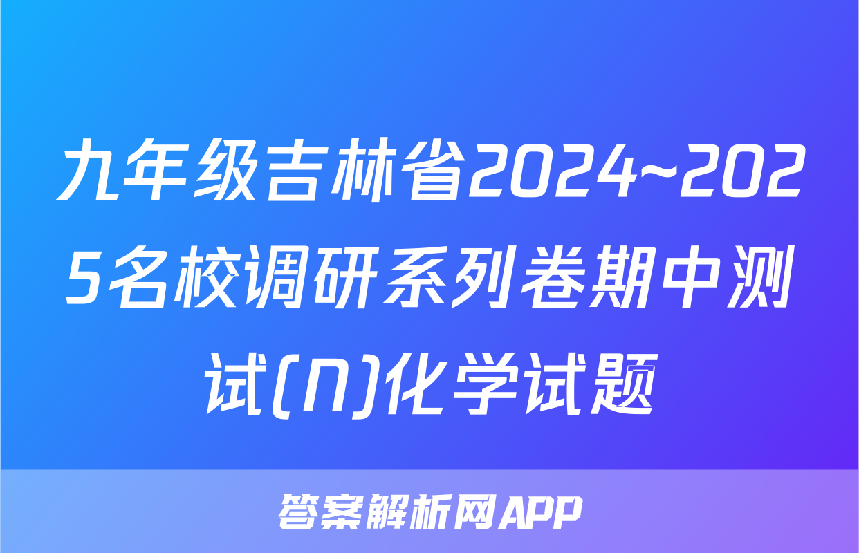 九年级吉林省2024~2025名校调研系列卷期中测试(N)化学试题