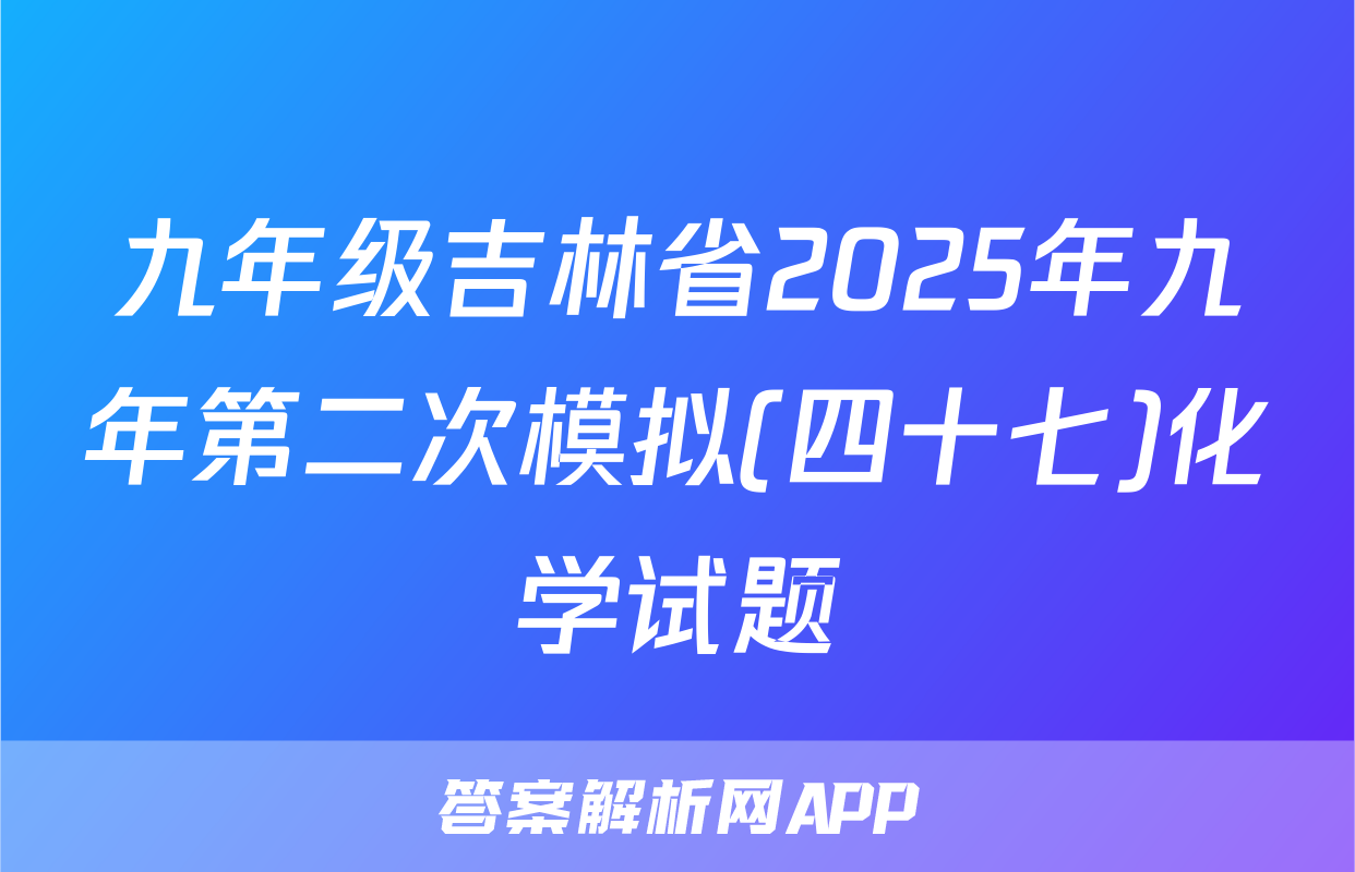 九年级吉林省2025年九年第二次模拟(四十七)化学试题