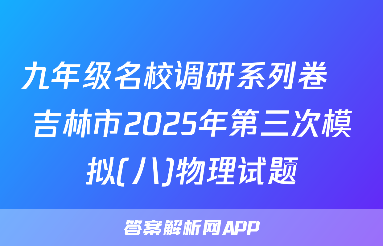 九年级名校调研系列卷•吉林市2025年第三次模拟(八)物理试题