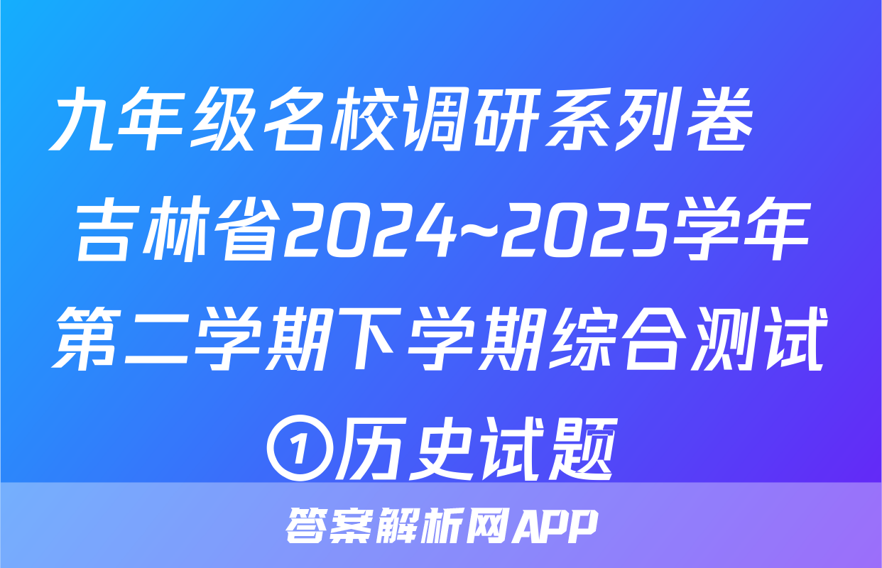 九年级名校调研系列卷•吉林省2024~2025学年第二学期下学期综合测试①历史试题