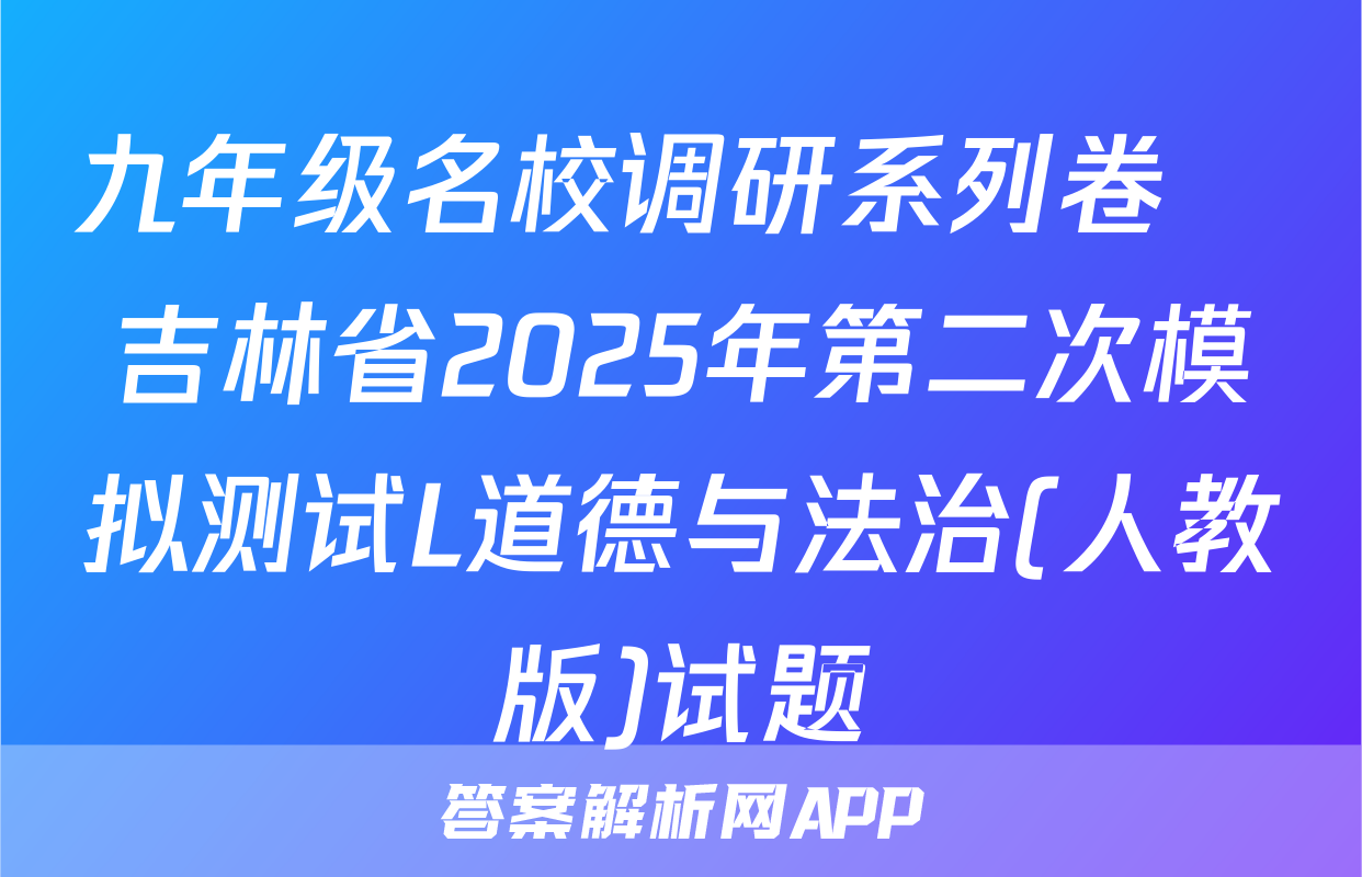 九年级名校调研系列卷•吉林省2025年第二次模拟测试L道德与法治(人教版)试题