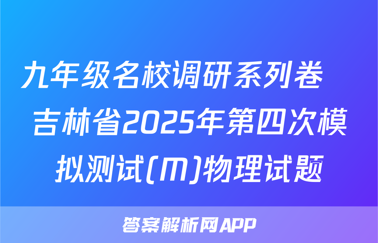九年级名校调研系列卷•吉林省2025年第四次模拟测试(M)物理试题
