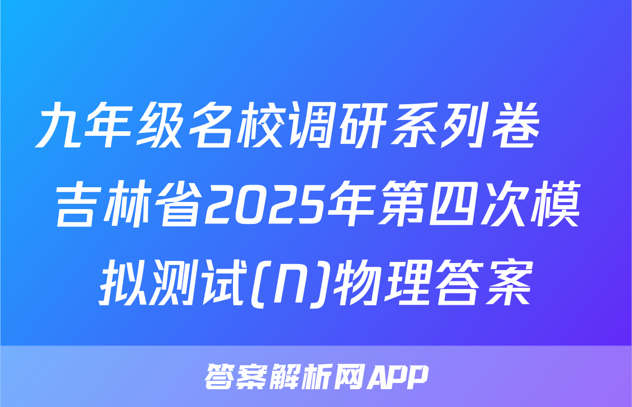 九年级名校调研系列卷•吉林省2025年第四次模拟测试(N)物理答案