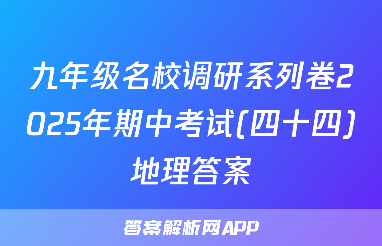 九年级名校调研系列卷2025年期中考试(四十四)地理答案