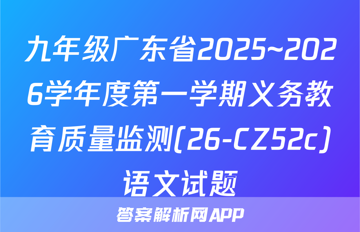 九年级广东省2025~2026学年度第一学期义务教育质量监测(26-CZ52c)语文试题