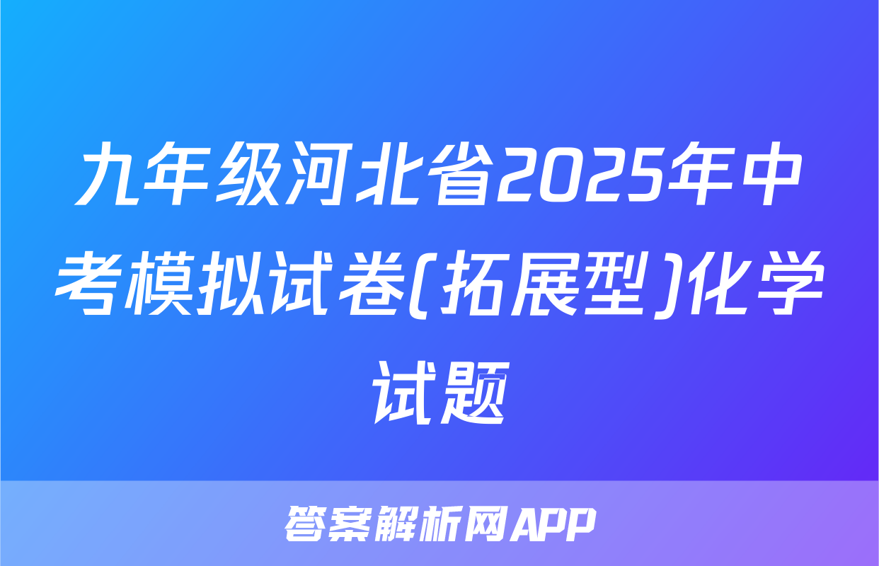 九年级河北省2025年中考模拟试卷(拓展型)化学试题