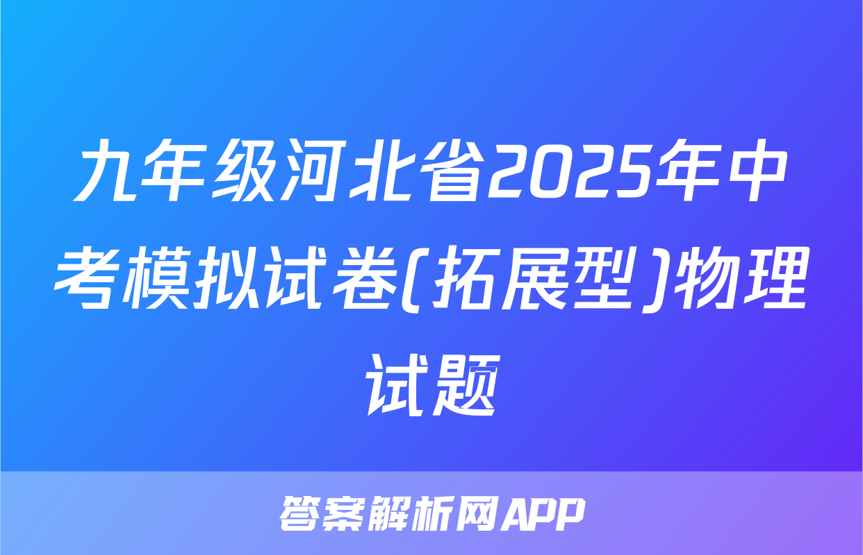 九年级河北省2025年中考模拟试卷(拓展型)物理试题