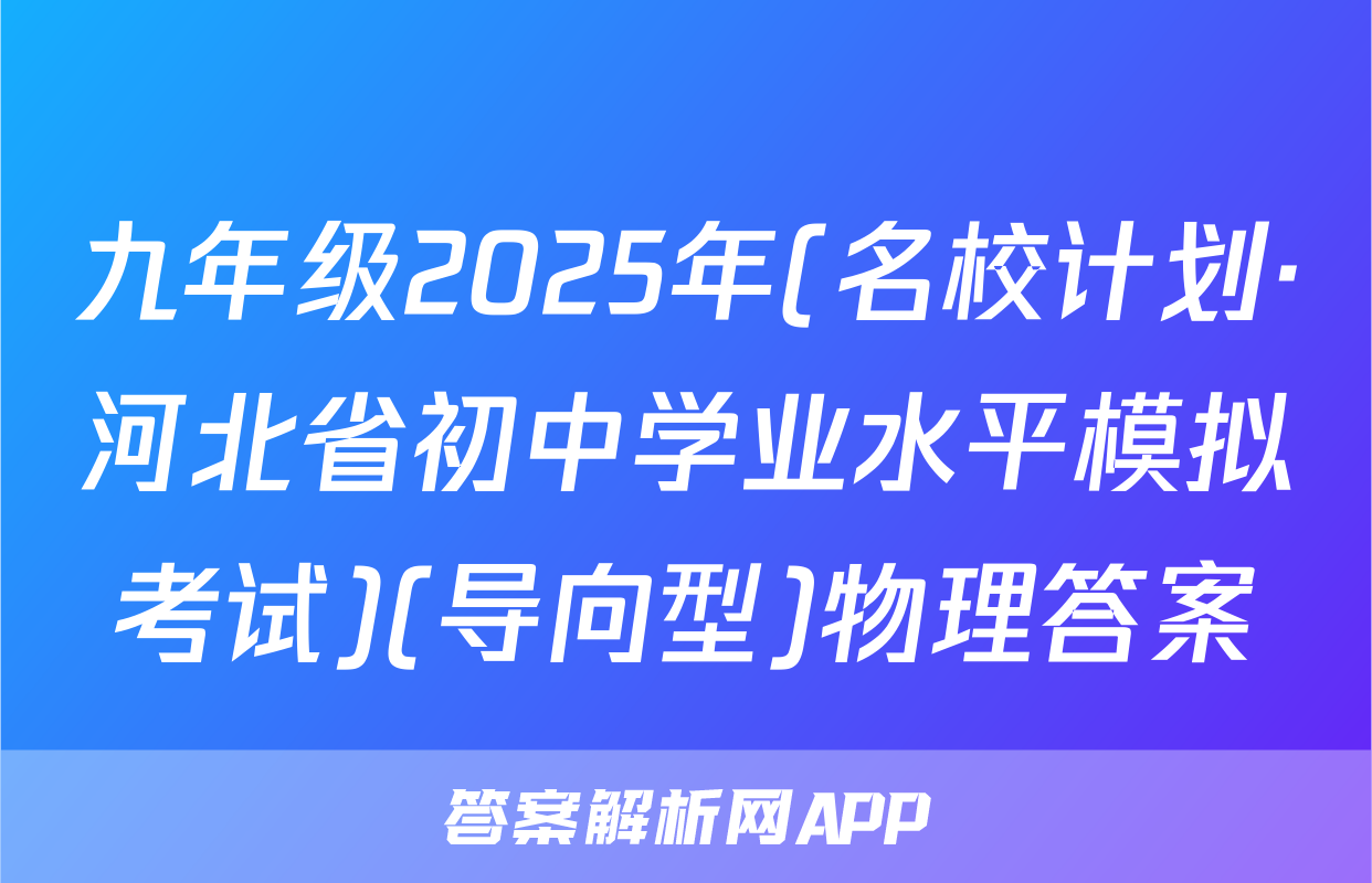 九年级2025年(名校计划·河北省初中学业水平模拟考试)(导向型)物理答案