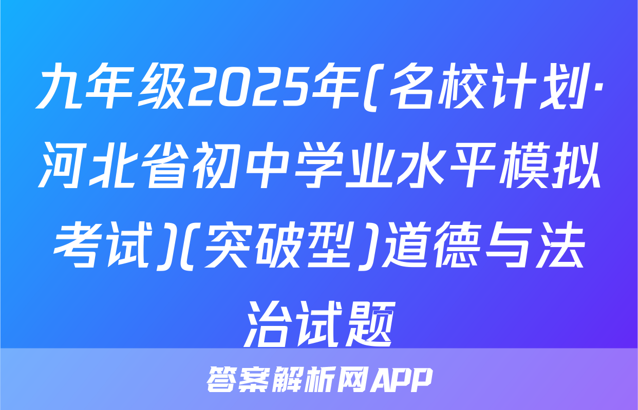九年级2025年(名校计划·河北省初中学业水平模拟考试)(突破型)道德与法治试题