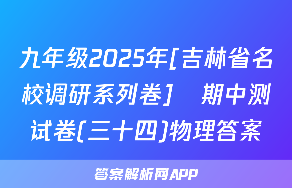 九年级2025年[吉林省名校调研系列卷]•期中测试卷(三十四)物理答案