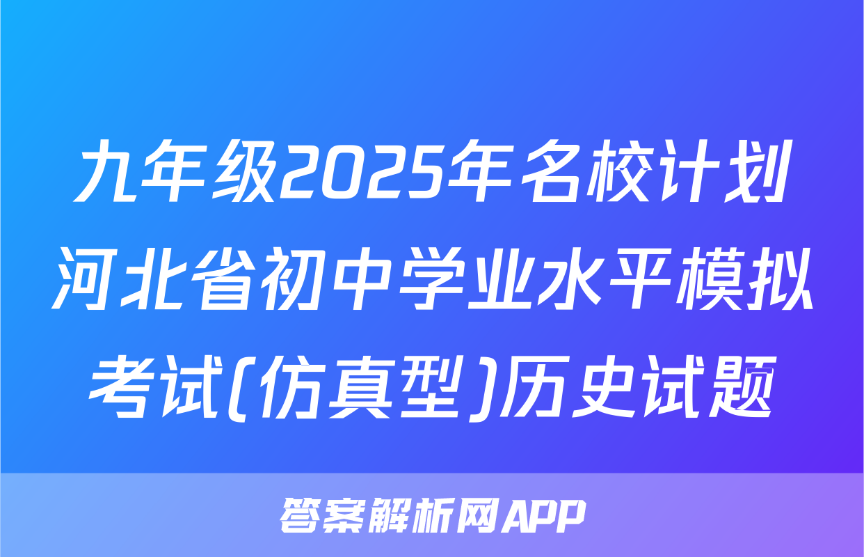 九年级2025年名校计划河北省初中学业水平模拟考试(仿真型)历史试题