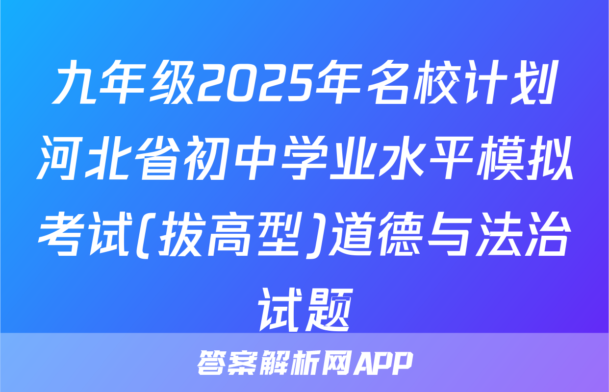 九年级2025年名校计划河北省初中学业水平模拟考试(拔高型)道德与法治试题