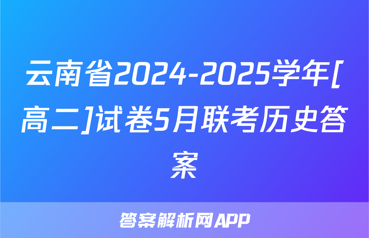 云南省2024-2025学年[高二]试卷5月联考历史答案